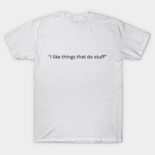 "I like things that do stuff" T-Shirt